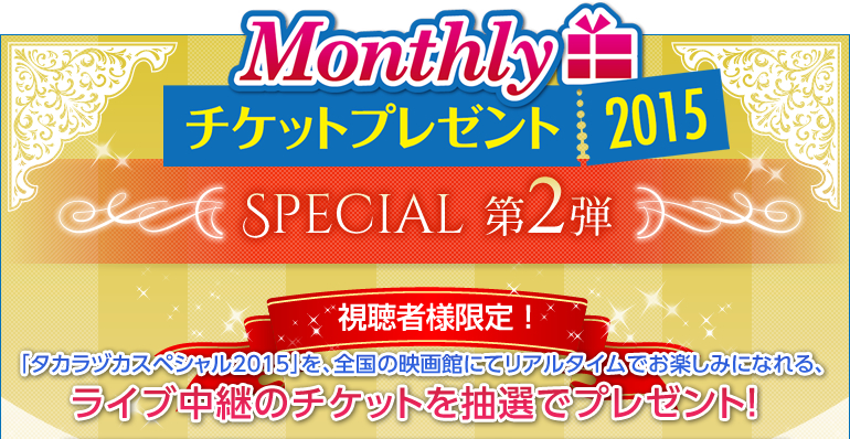 Monthly�`�P�b�g�v���[���g2015�ySpecial�@��2�e�z&larr;�ǂ����ɓ���ĉ������B�����җl����I�u�^�J���d�J�X�y�V����2015�v���A�S���̉f��قɂă��A���^�C���ł��y���݂ɂȂ��A���C�u���p�̃`�P�b�g�𒊑I�Ńv���[���g�I
